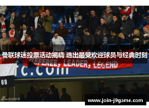 曼联球迷投票活动揭晓 选出最受欢迎球员与经典时刻 曼联球迷投票活动揭晓 选出最受欢迎球员与经典时刻