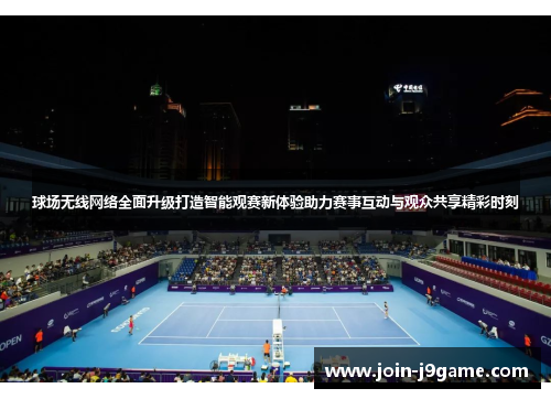 球场无线网络全面升级打造智能观赛新体验助力赛事互动与观众共享精彩时刻
