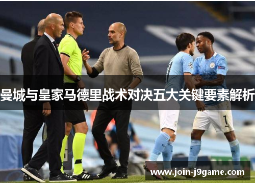 曼城与皇家马德里战术对决五大关键要素解析 曼城与皇家马德里战术对决五大关键要素解析