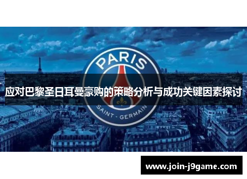 应对巴黎圣日耳曼豪购的策略分析与成功关键因素探讨 应对巴黎圣日耳曼豪购的策略分析与成功关键因素探讨