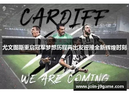 尤文图斯重启冠军梦想历程再出发迎接全新辉煌时刻