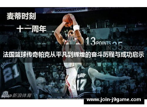 法国篮球传奇帕克从平凡到辉煌的奋斗历程与成功启示 法国篮球传奇帕克从平凡到辉煌的奋斗历程与成功启示
