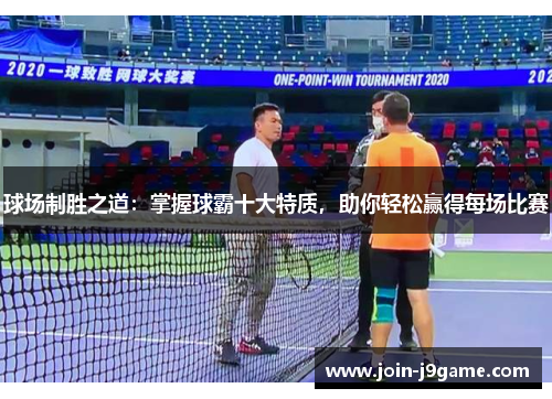 球场制胜之道:掌握球霸十大特质,助你轻松赢得每场比赛 球场制胜之道:掌握球霸十大特质,助你轻松赢得每场比赛