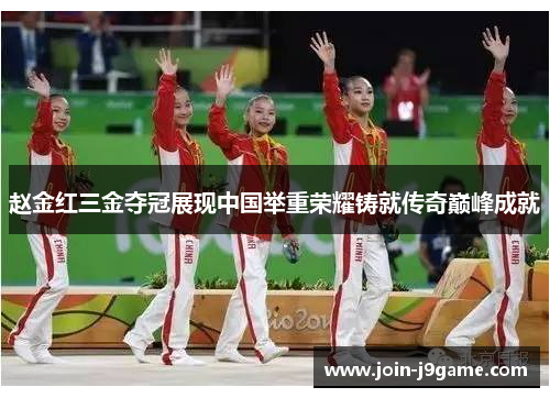 赵金红三金夺冠展现中国举重荣耀铸就传奇巅峰成就 赵金红三金夺冠展现中国举重荣耀铸就传奇巅峰成就