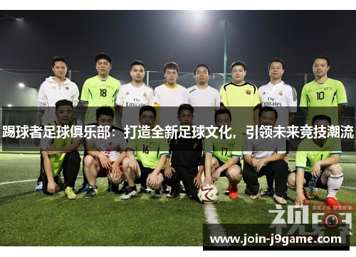 踢球者足球俱乐部：打造全新足球文化，引领未来竞技潮流