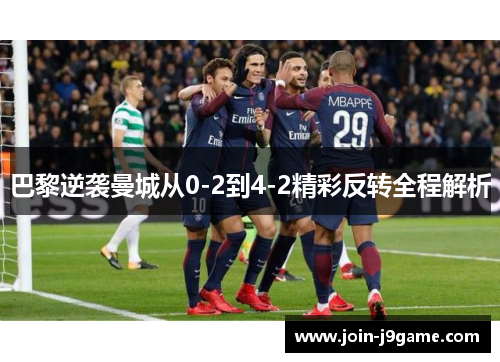 巴黎逆袭曼城从0-2到4-2精彩反转全程解析 巴黎逆袭曼城从0-2到4-2精彩反转全程解析