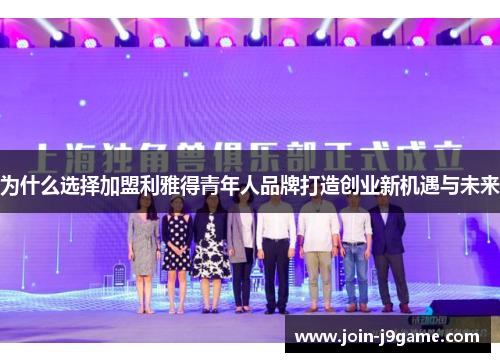 为什么选择加盟利雅得青年人品牌打造创业新机遇与未来 为什么选择加盟利雅得青年人品牌打造创业新机遇与未来