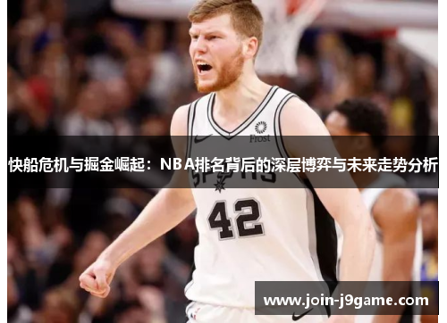快船危机与掘金崛起：NBA排名背后的深层博弈与未来走势分析