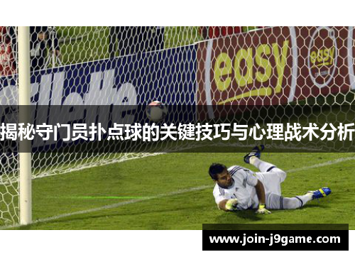揭秘守门员扑点球的关键技巧与心理战术分析 揭秘守门员扑点球的关键技巧与心理战术分析