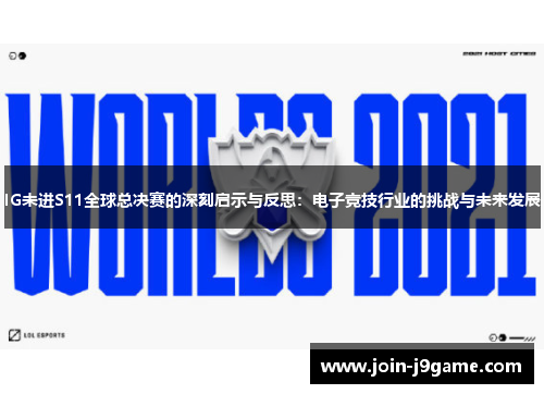 IG未进S11全球总决赛的深刻启示与反思:电子竞技行业的挑战与未来发展 IG未进S11全球总决赛的深刻启示与反思:电子竞技行业的挑战与未来发展