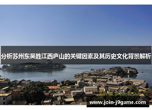 分析苏州东吴胜江西庐山的关键因素及其历史文化背景解析