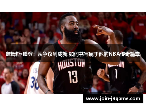 詹姆斯·哈登:从争议到成就 如何书写属于他的NBA传奇篇章 詹姆斯·哈登:从争议到成就 如何书写属于他的NBA传奇篇章