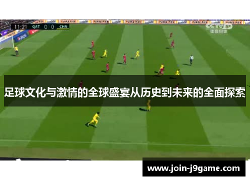 足球文化与激情的全球盛宴从历史到未来的全面探索