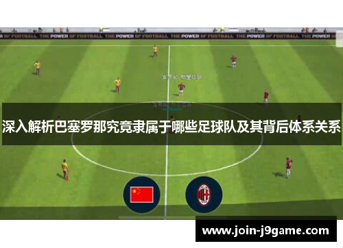 深入解析巴塞罗那究竟隶属于哪些足球队及其背后体系关系 深入解析巴塞罗那究竟隶属于哪些足球队及其背后体系关系