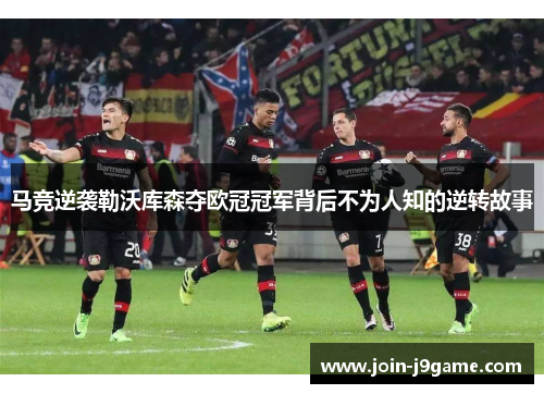 马竞逆袭勒沃库森夺欧冠冠军背后不为人知的逆转故事