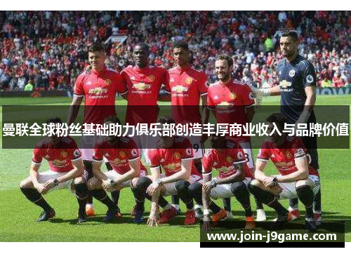 曼联全球粉丝基础助力俱乐部创造丰厚商业收入与品牌价值
