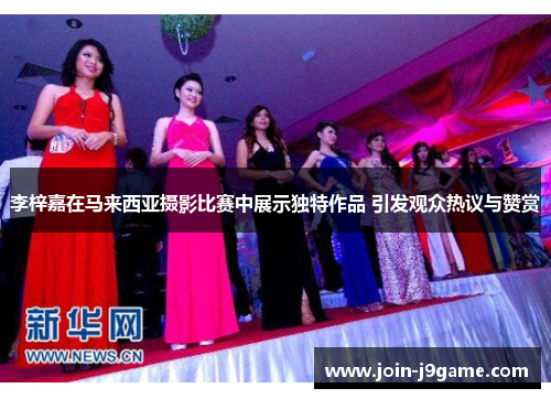 李梓嘉在马来西亚摄影比赛中展示独特作品 引发观众热议与赞赏